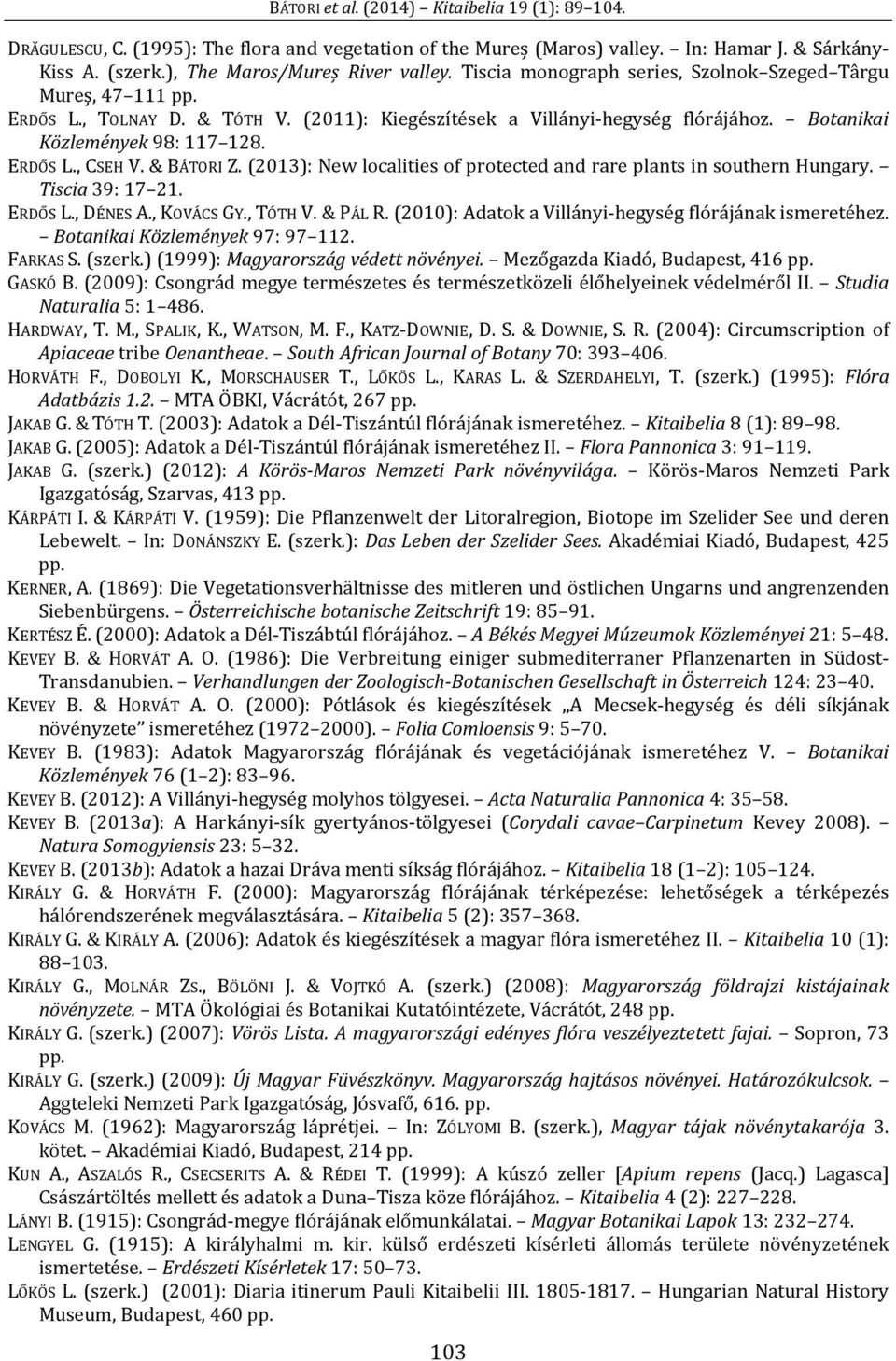 & BÁTORI Z. (2013): New localities of protected and rare plants in southern Hungary. Tiscia 39: 17 21. ERDŐS L., DÉNES A., KOVÁCS GY., TÓTH V. & PÁL R.