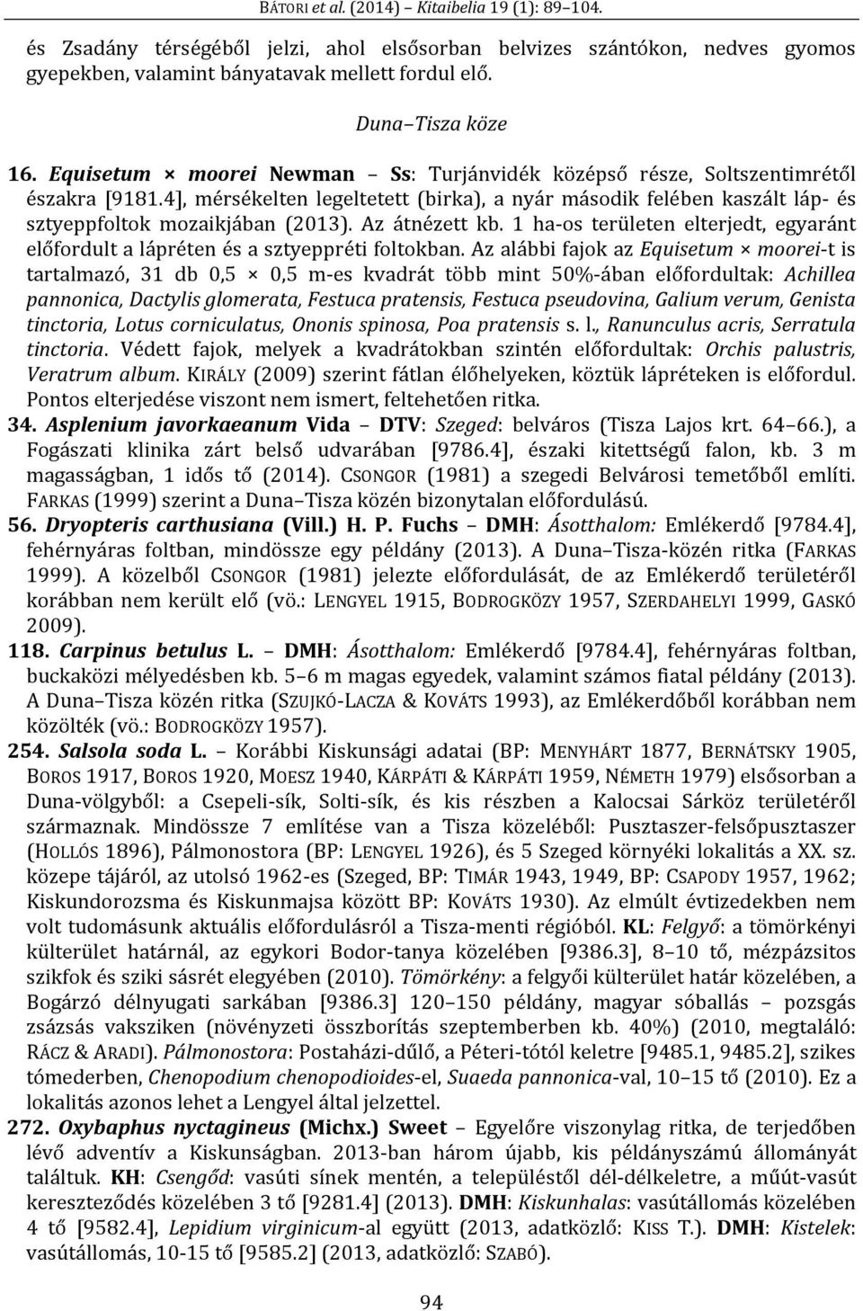 Az átnézett kb. 1 ha-os területen elterjedt, egyaránt előfordult a lápréten és a sztyeppréti foltokban.
