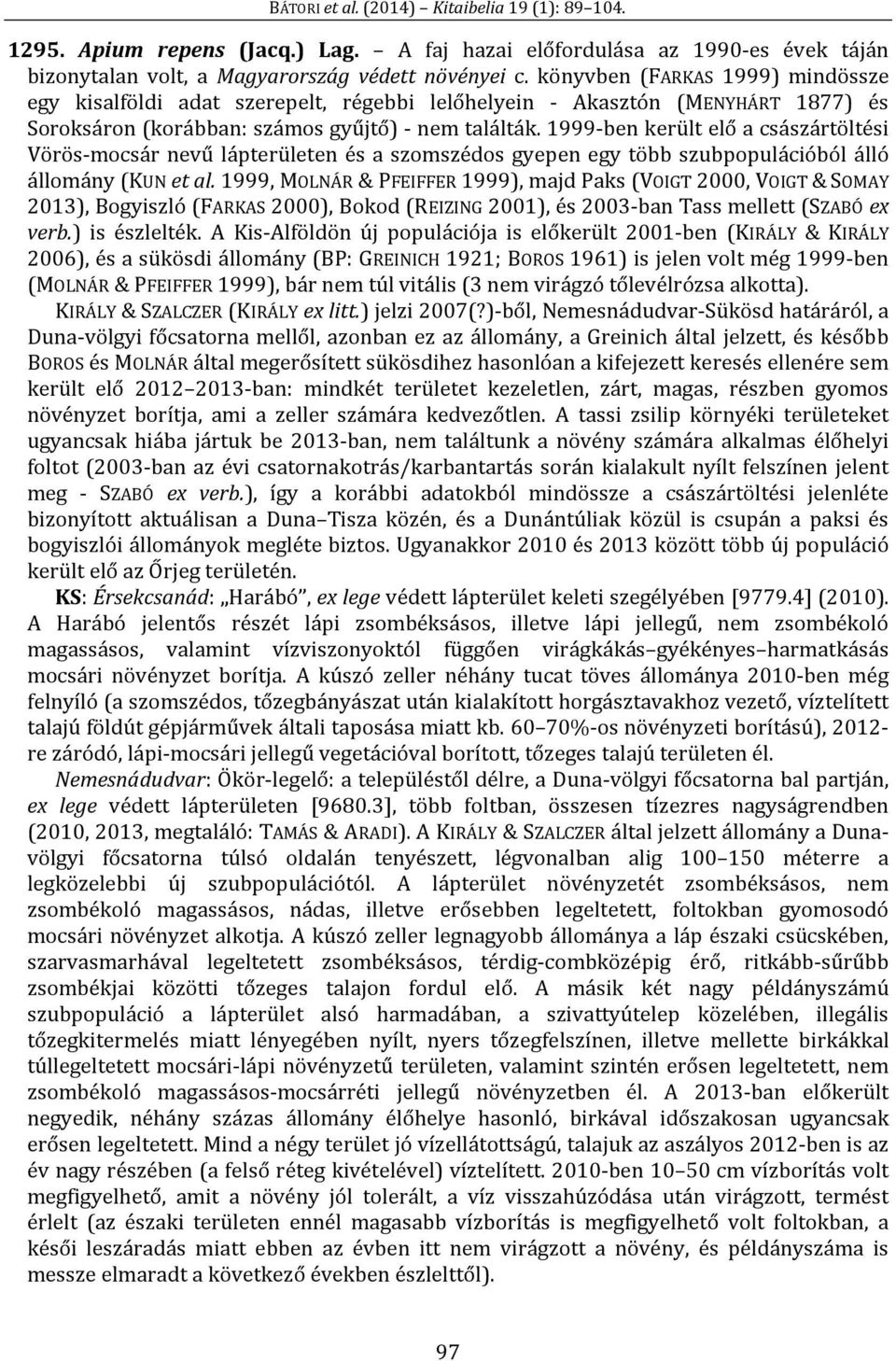 1999-ben került elő a császártöltési Vörös-mocsár nevű lápterületen és a szomszédos gyepen egy több szubpopulációból álló állomány (KUN et al.