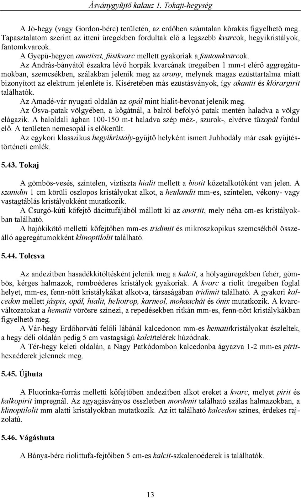 Az András-bányától északra lévő horpák kvarcának üregeiben 1 mm-t elérő aggregátumokban, szemcsékben, szálakban jelenik meg az arany, melynek magas ezüsttartalma miatt bizonyított az elektrum