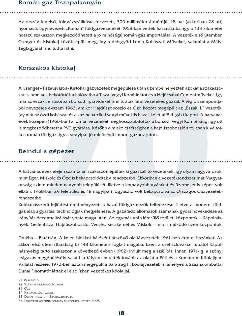 A vezeték első ütemben Csenger és Kistokaj között épült meg, így a diósgyőri Lenin Kohászati Műveket, valamint a Mályi Téglagyárat is el tudta látni.