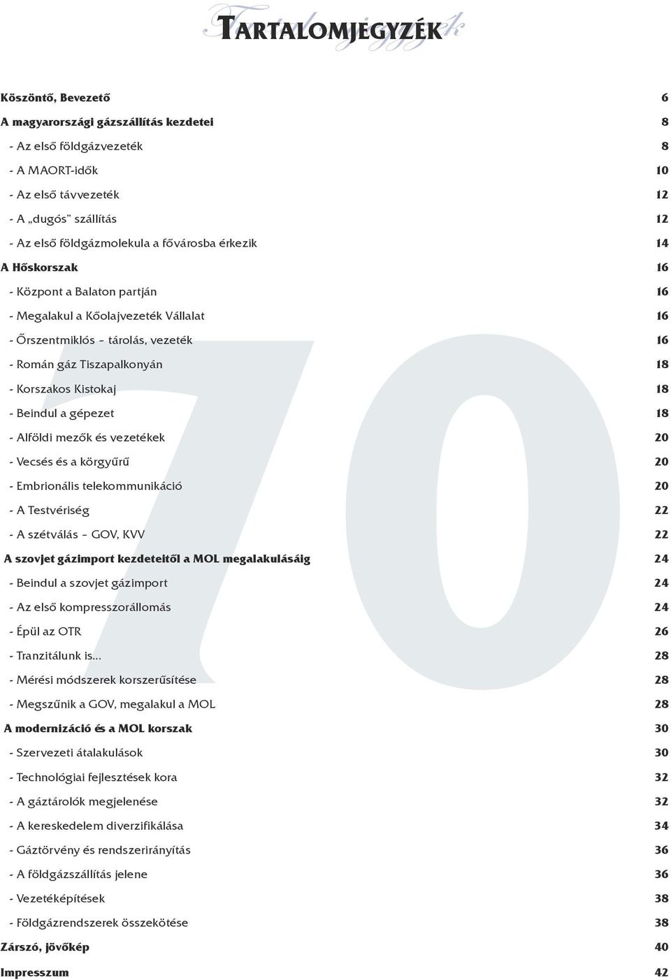 Beindul a gépezet 18 - Alföldi mezők és vezetékek 20 - Vecsés és a körgyűrű 20 - Embrionális telekommunikáció 20 - A Testvériség 22 - A szétválás GOV, KVV 22 A szovjet gázimport kezdeteitől a MOL