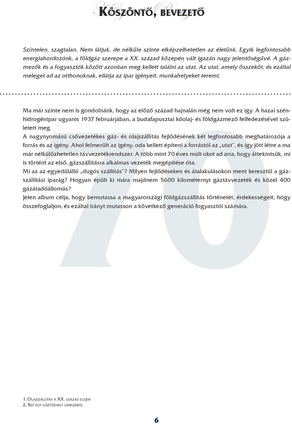 Az utat, amely összeköt, és ezáltal meleget ad az otthonoknak, ellátja az ipar igényeit, munkahelyeket teremt. Ma már szinte nem is gondolnánk, hogy az előző század hajnalán még nem volt ez így.