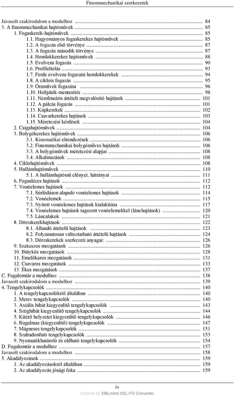 .. 94 1.8. A ciklois fogazás... 95 1.9. Óraművek fogazása... 96 1.10. Holtjáték-mentesítés... 98 1.11. Nemlineáris áttételt megvalósító hajtások... 101 1.12. A pálcás fogazás... 101 1.13. Kúpkerekek.