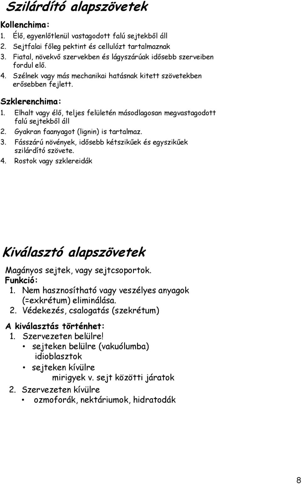 Szilárdságot és ugyanakkor rugalmasságot is biztosítottak. Szilárdító alapszövetek Kollenchima: 1. Élő, egyenlőtlenül vastagodott falú sejtekből áll 2.