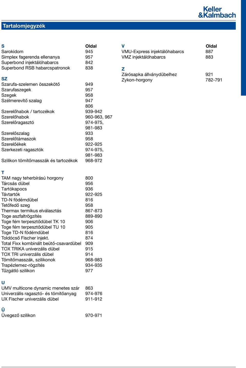 974-975, 981-983 Szilikon tömítőmasszák és tartozékok 968-972 V Oldal VMU-Express injektálóhabarcs 887 VMZ injektálóhabarcs 883 Z Zárósapka állványdübelhez 921 Zykon-horgony 782-791 T TAM nagy