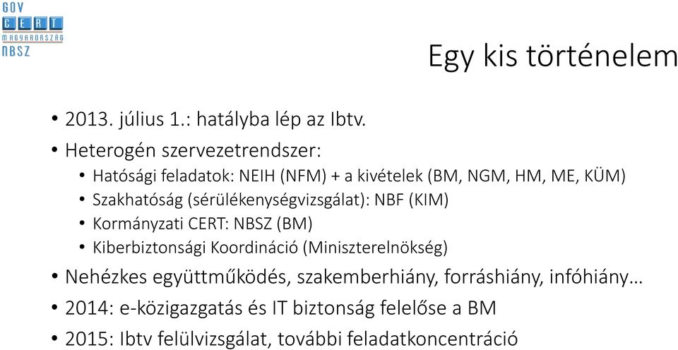 (sérülékenységvizsgálat): NBF (KIM) Kormányzati CERT: NBSZ (BM) Kiberbiztonsági Koordináció (Miniszterelnökség)