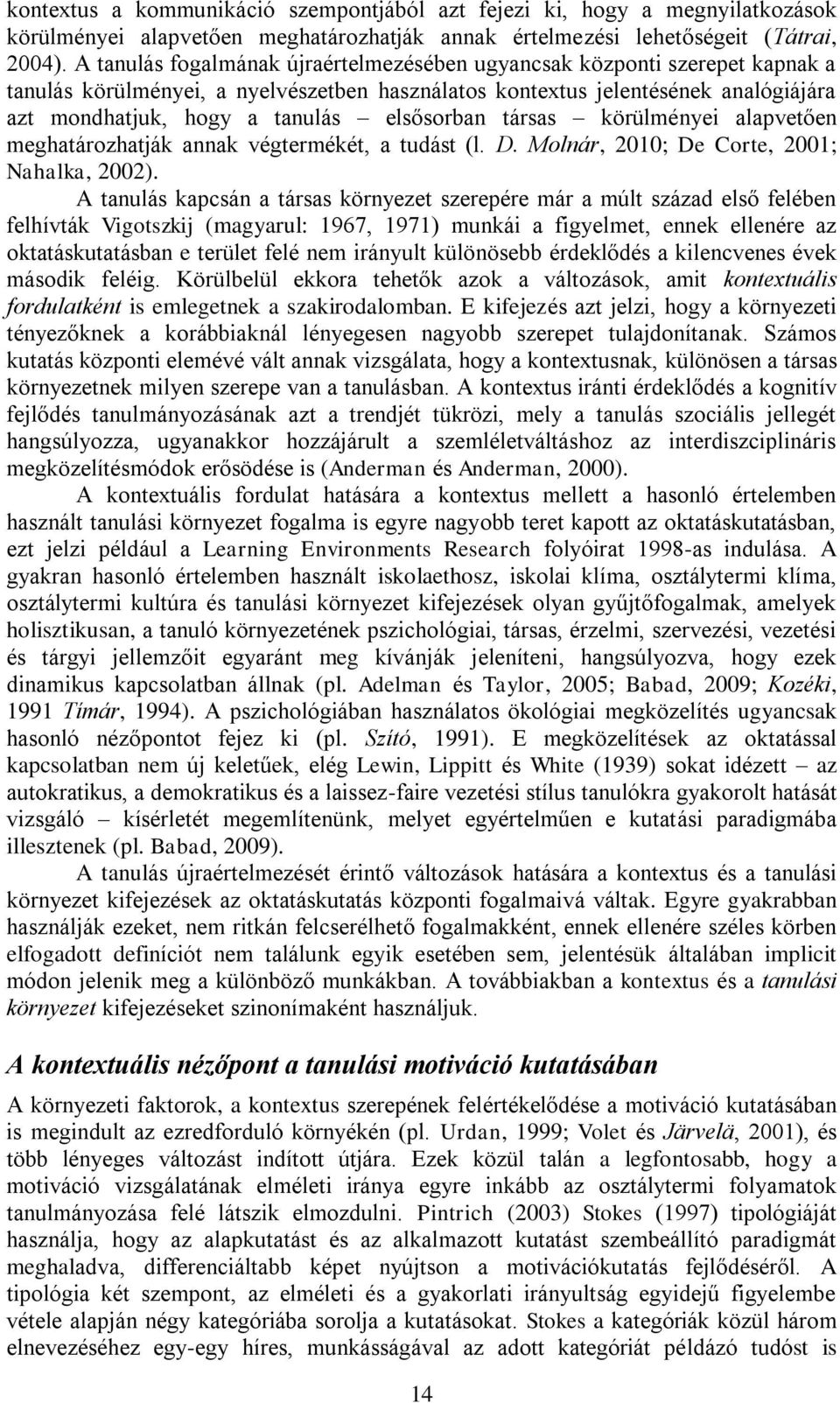 elsősorban társas körülményei alapvetően meghatározhatják annak végtermékét, a tudást (l. D. Molnár, 2010; De Corte, 2001; Nahalka, 2002).