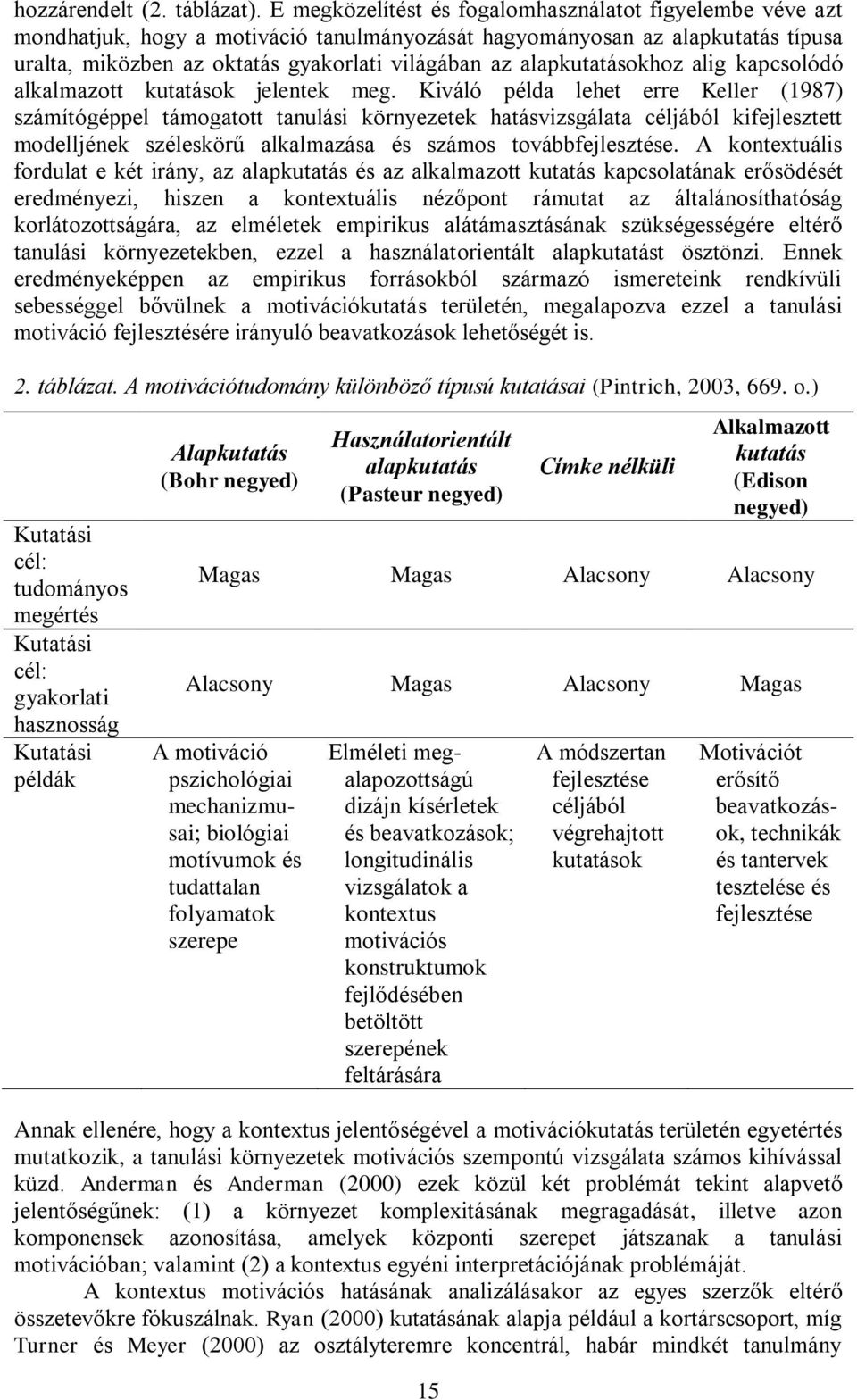 alapkutatásokhoz alig kapcsolódó alkalmazott kutatások jelentek meg.