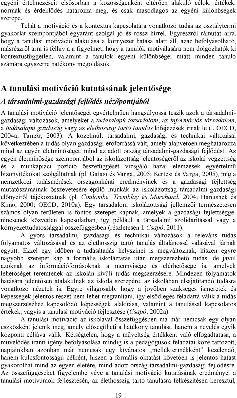Egyrészről rámutat arra, hogy a tanulási motiváció alakulása a környezet hatása alatt áll, azaz befolyásolható, másrészről arra is felhívja a figyelmet, hogy a tanulók motiválására nem dolgozhatók ki