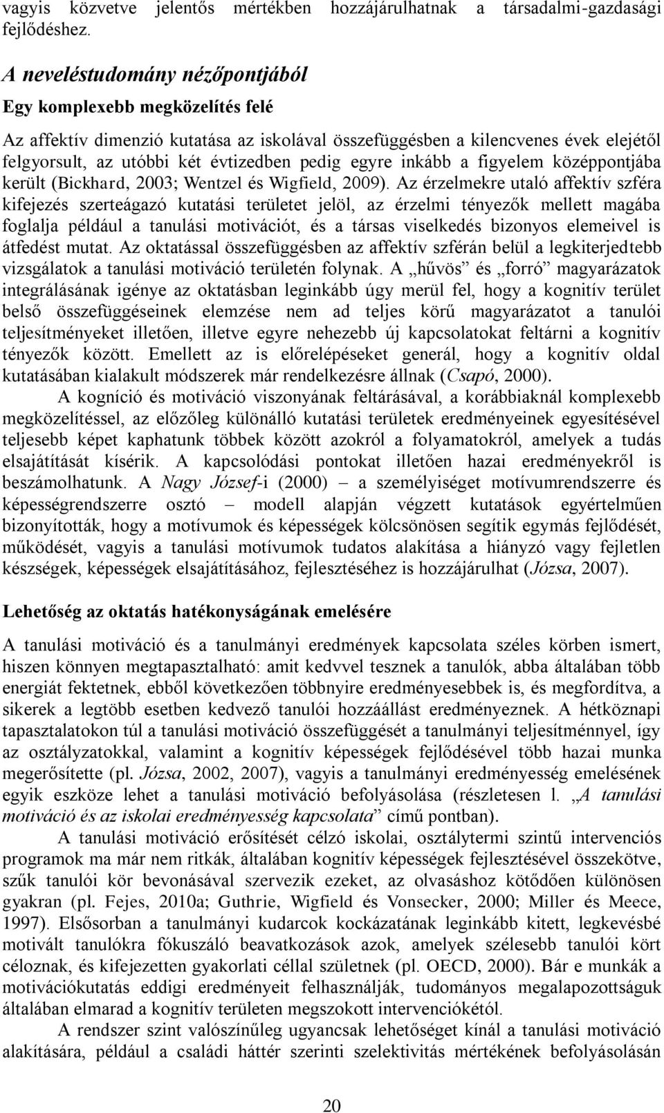 egyre inkább a figyelem középpontjába került (Bickhard, 2003; Wentzel és Wigfield, 2009).