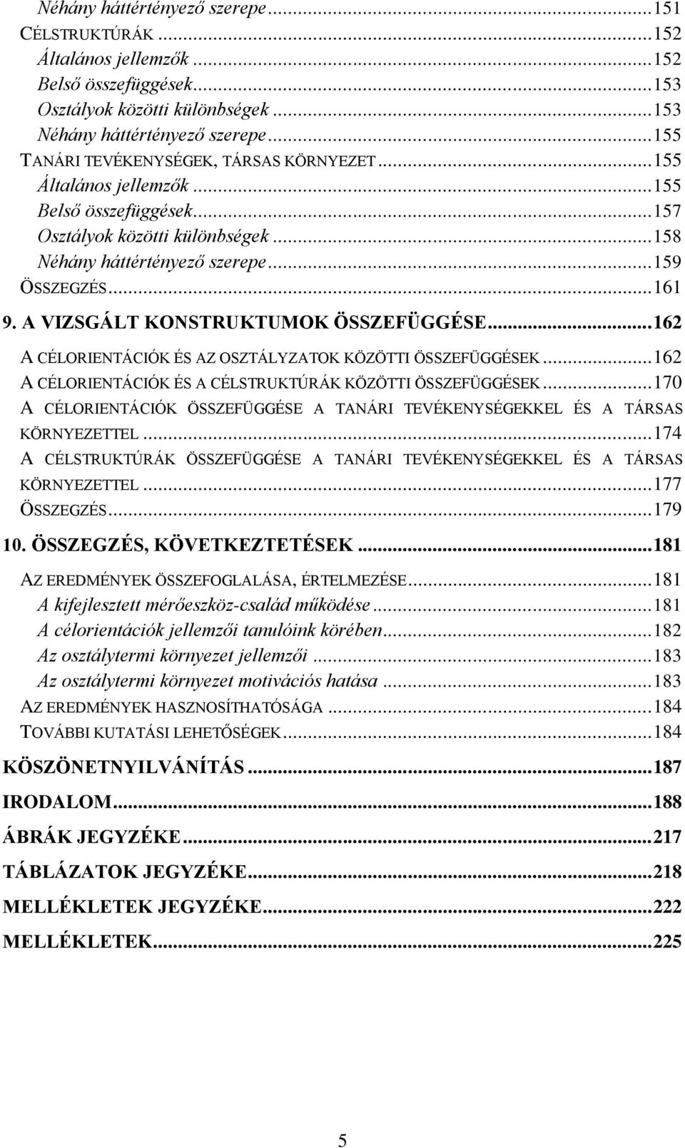 A VIZSGÁLT KONSTRUKTUMOK ÖSSZEFÜGGÉSE... 162 A CÉLORIENTÁCIÓK ÉS AZ OSZTÁLYZATOK KÖZÖTTI ÖSSZEFÜGGÉSEK... 162 A CÉLORIENTÁCIÓK ÉS A CÉLSTRUKTÚRÁK KÖZÖTTI ÖSSZEFÜGGÉSEK.