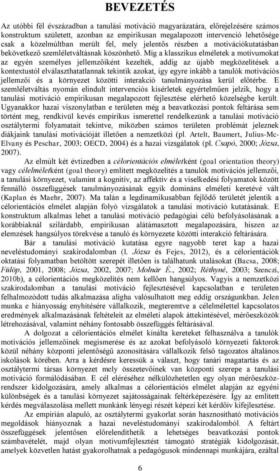 Míg a klasszikus elméletek a motívumokat az egyén személyes jellemzőiként kezelték, addig az újabb megközelítések a kontextustól elválaszthatatlannak tekintik azokat, így egyre inkább a tanulók