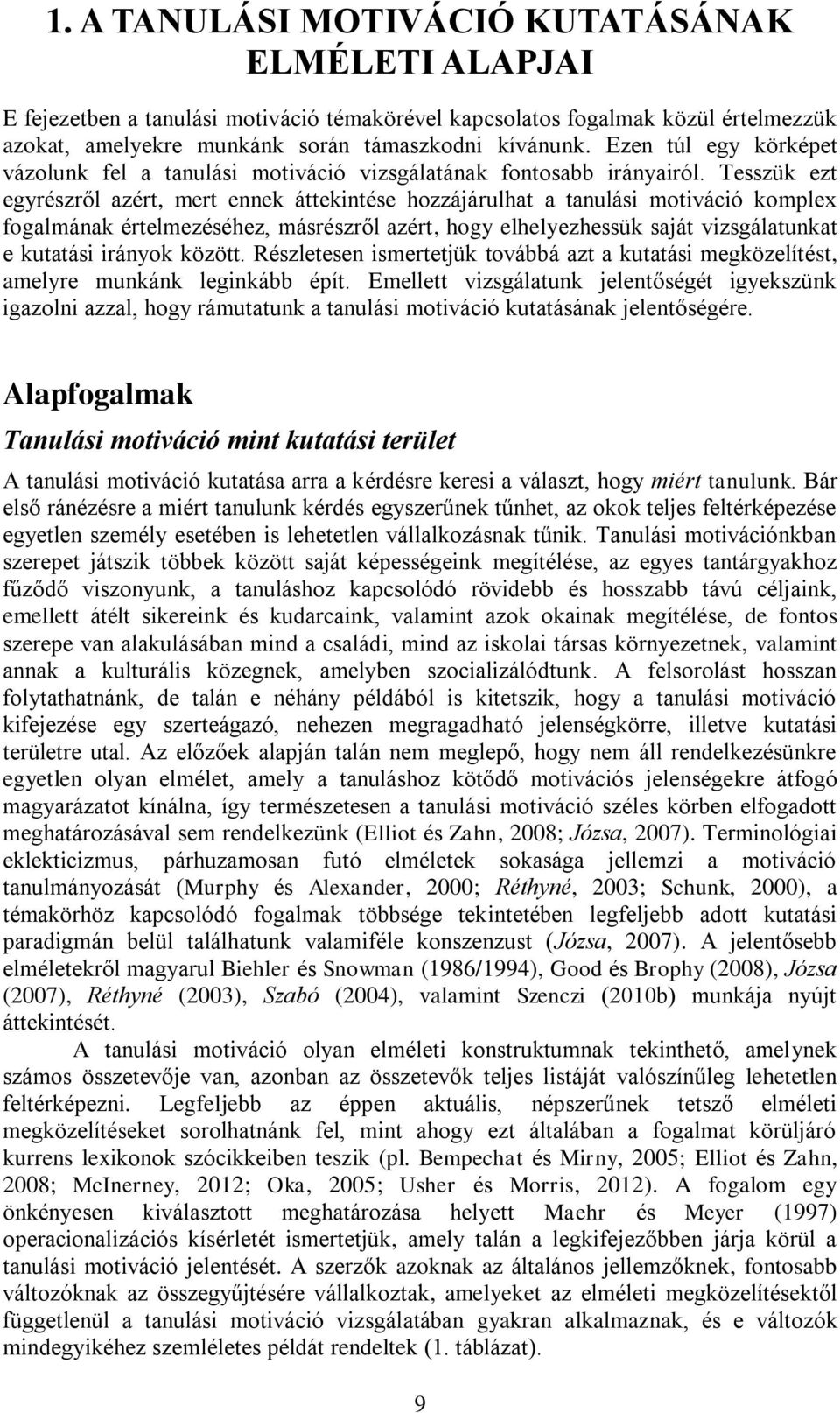 Tesszük ezt egyrészről azért, mert ennek áttekintése hozzájárulhat a tanulási motiváció komplex fogalmának értelmezéséhez, másrészről azért, hogy elhelyezhessük saját vizsgálatunkat e kutatási