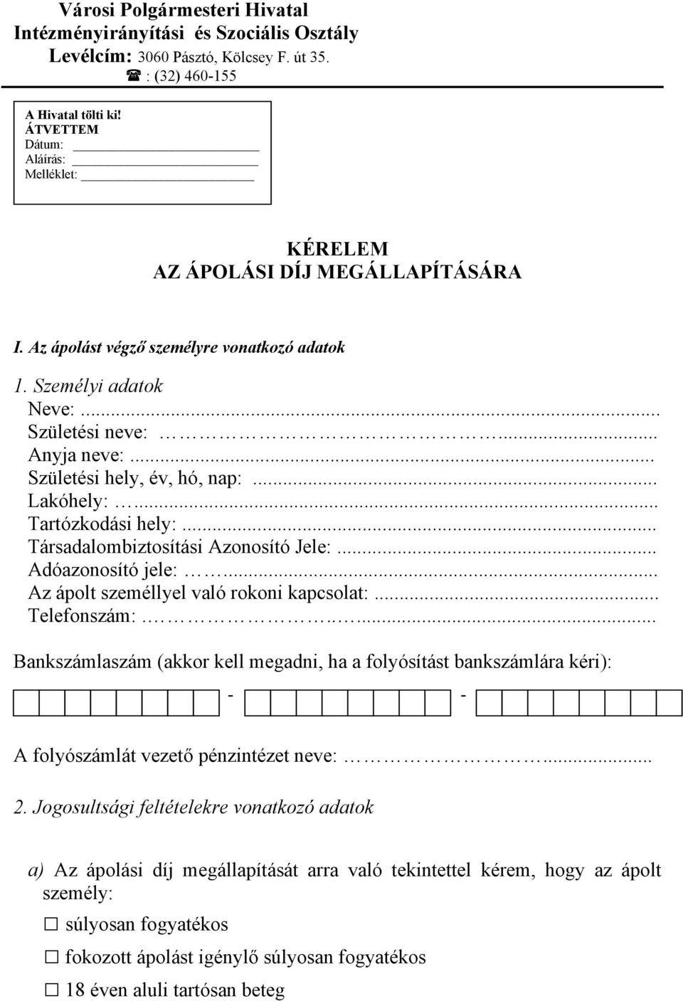 .. Születési hely, év, hó, nap:... Lakóhely:... Tartózkodási hely:... Társadalombiztosítási Azonosító Jele:... Adóazonosító jele:... Az ápolt személlyel való rokoni kapcsolat:... Telefonszám:.