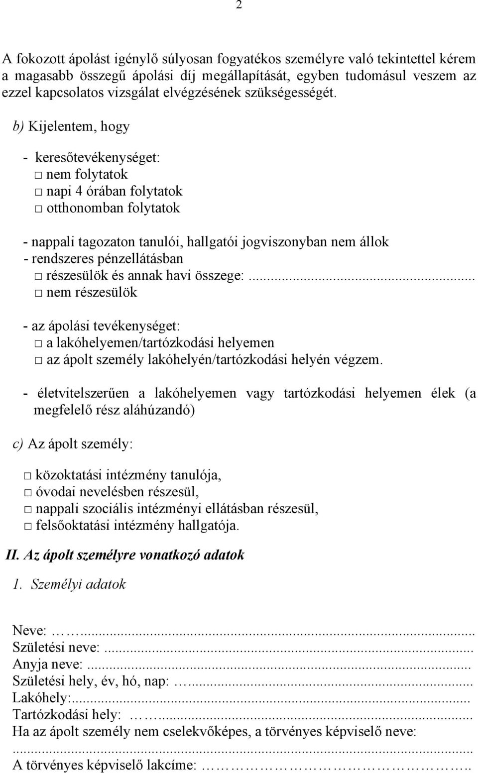 b) Kijelentem, hogy - keresőtevékenységet: nem folytatok napi 4 órában folytatok otthonomban folytatok - nappali tagozaton tanulói, hallgatói jogviszonyban nem állok - rendszeres pénzellátásban