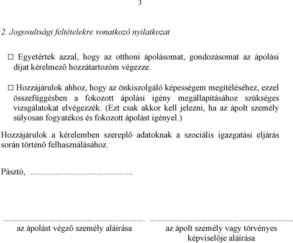 Hozzájárulok ahhoz, hogy az önkiszolgáló képességem megítéléséhez, ezzel összefüggésben a fokozott ápolási igény megállapításához szükséges vizsgálatokat