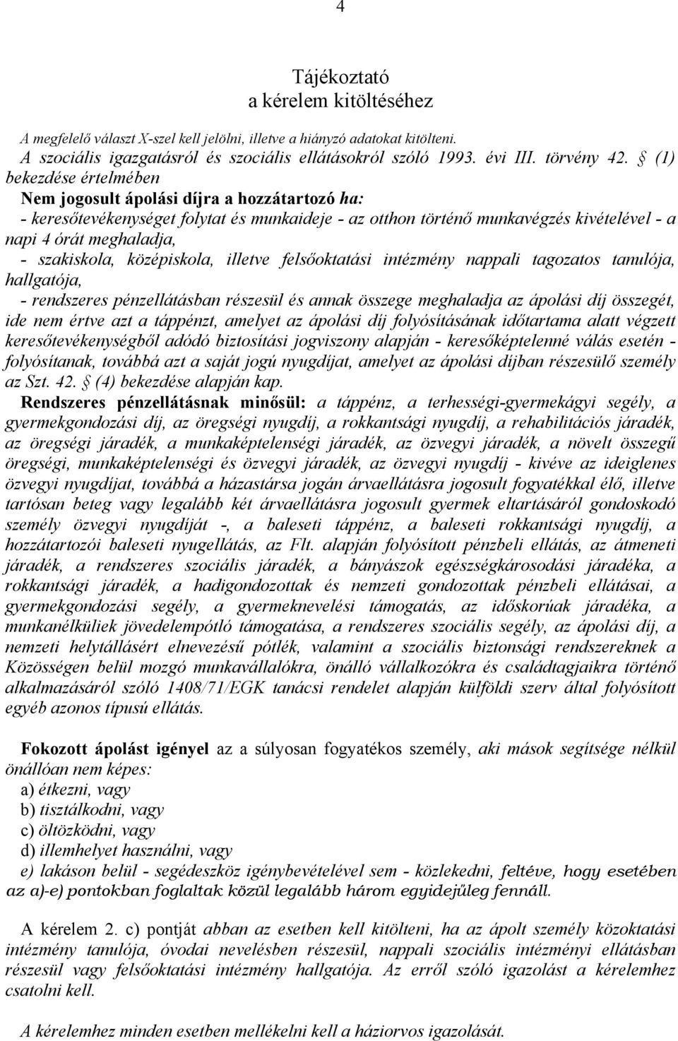 szakiskola, középiskola, illetve felsőoktatási intézmény nappali tagozatos tanulója, hallgatója, - rendszeres pénzellátásban részesül és annak összege meghaladja az ápolási díj összegét, ide nem