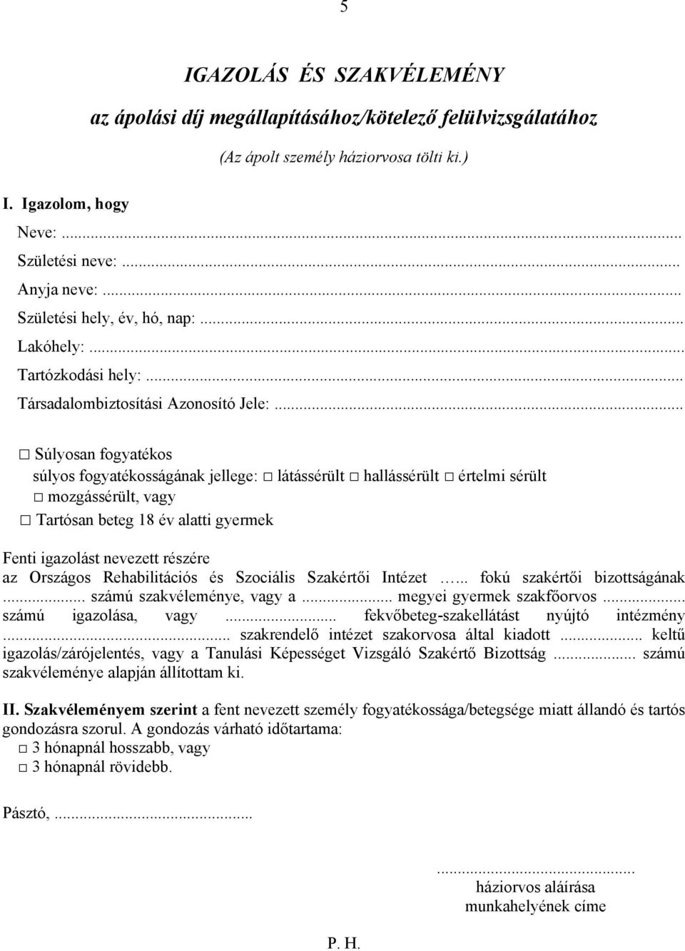 .. Súlyosan fogyatékos súlyos fogyatékosságának jellege: látássérült hallássérült értelmi sérült mozgássérült, vagy Tartósan beteg 18 év alatti gyermek Fenti igazolást nevezett részére az Országos