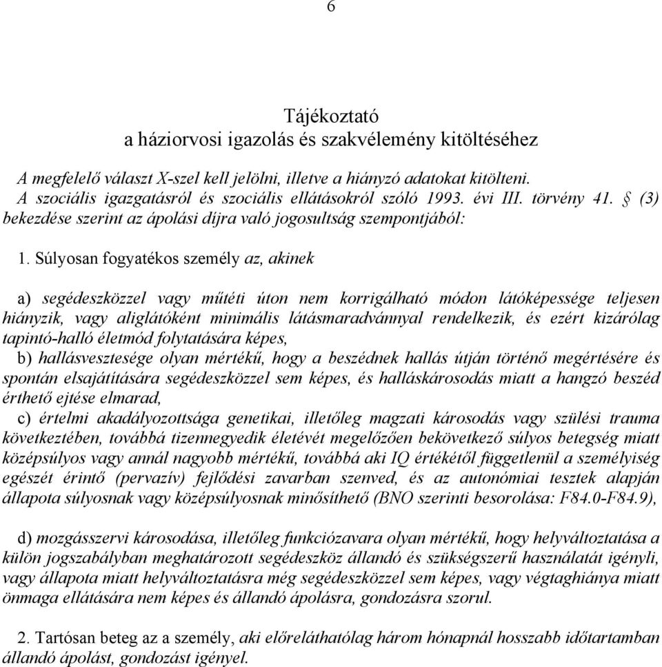 Súlyosan fogyatékos személy az, akinek a) segédeszközzel vagy műtéti úton nem korrigálható módon látóképessége teljesen hiányzik, vagy aliglátóként minimális látásmaradvánnyal rendelkezik, és ezért