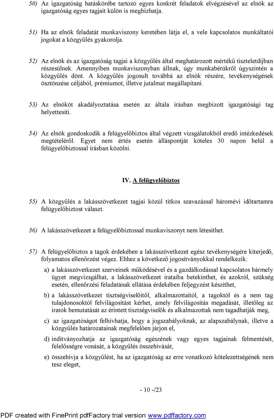 52) Az elnök és az igazgatóság tagjai a közgyűlés által meghatározott mértékű tiszteletdíjban részesülnek. Amennyiben munkaviszonyban állnak, úgy munkabérükről úgyszintén a közgyűlés dönt.