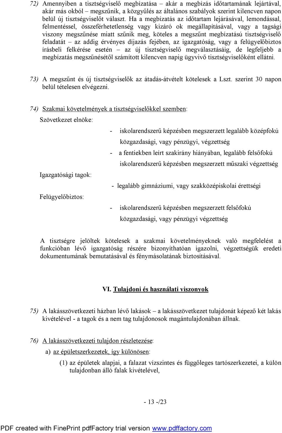 Ha a megbízatás az időtartam lejárásával, lemondással, felmentéssel, összeférhetetlenség vagy kizáró ok megállapításával, vagy a tagsági viszony megszűnése miatt szűnik meg, köteles a megszűnt