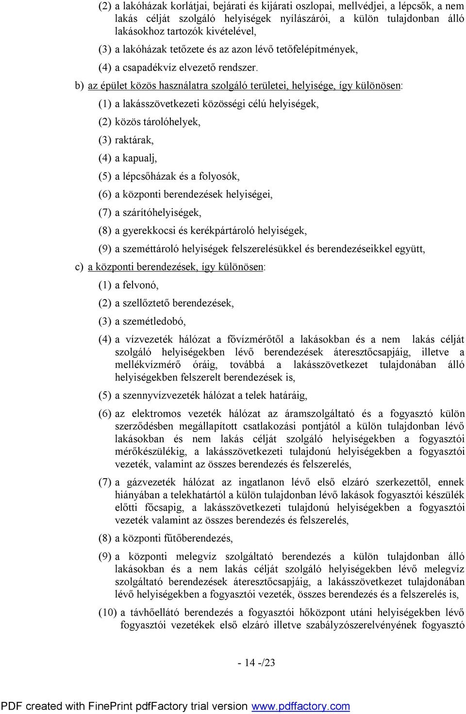 b) az épület közös használatra szolgáló területei, helyisége, így különösen: (1) a lakásszövetkezeti közösségi célú helyiségek, (2) közös tárolóhelyek, (3) raktárak, (4) a kapualj, (5) a lépcsőházak