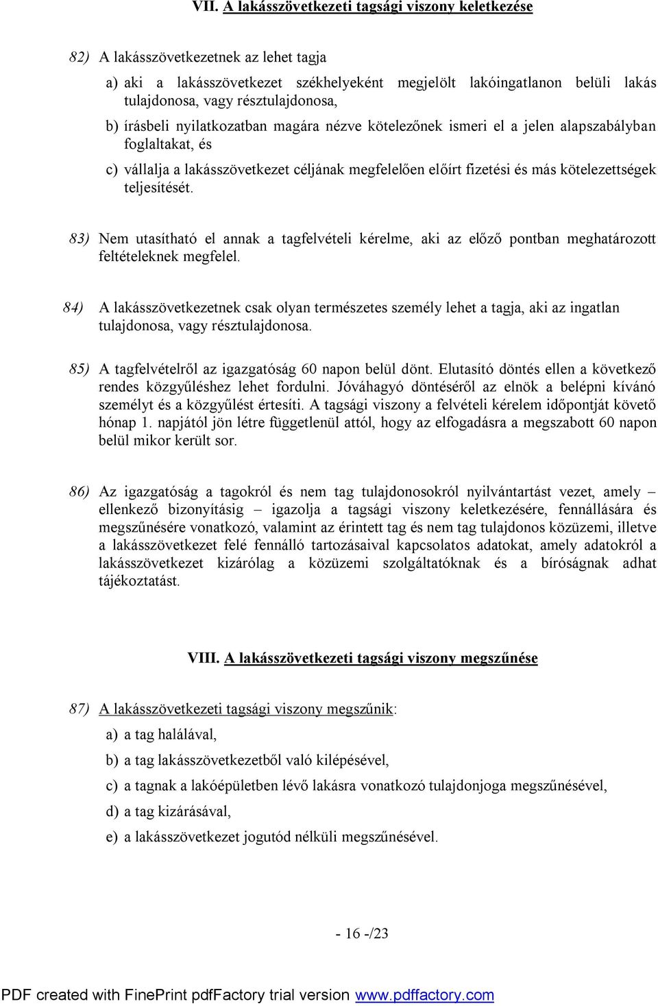 kötelezettségek teljesítését. 83) Nem utasítható el annak a tagfelvételi kérelme, aki az előző pontban meghatározott feltételeknek megfelel.