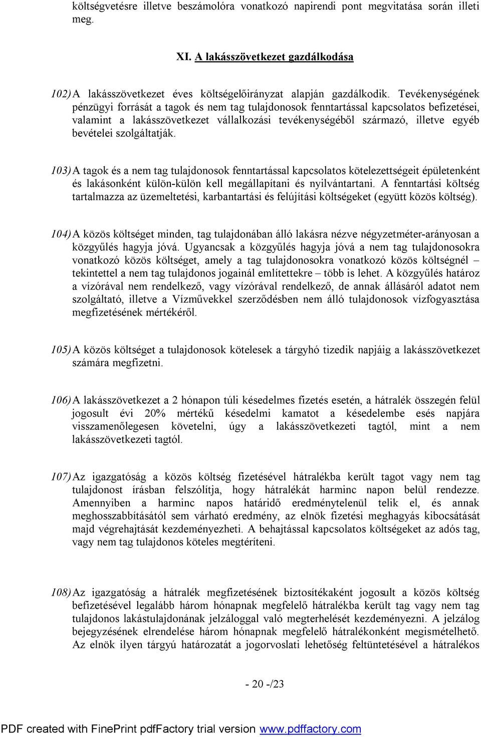 szolgáltatják. 103) A tagok és a nem tag tulajdonosok fenntartással kapcsolatos kötelezettségeit épületenként és lakásonként külön-külön kell megállapítani és nyilvántartani.