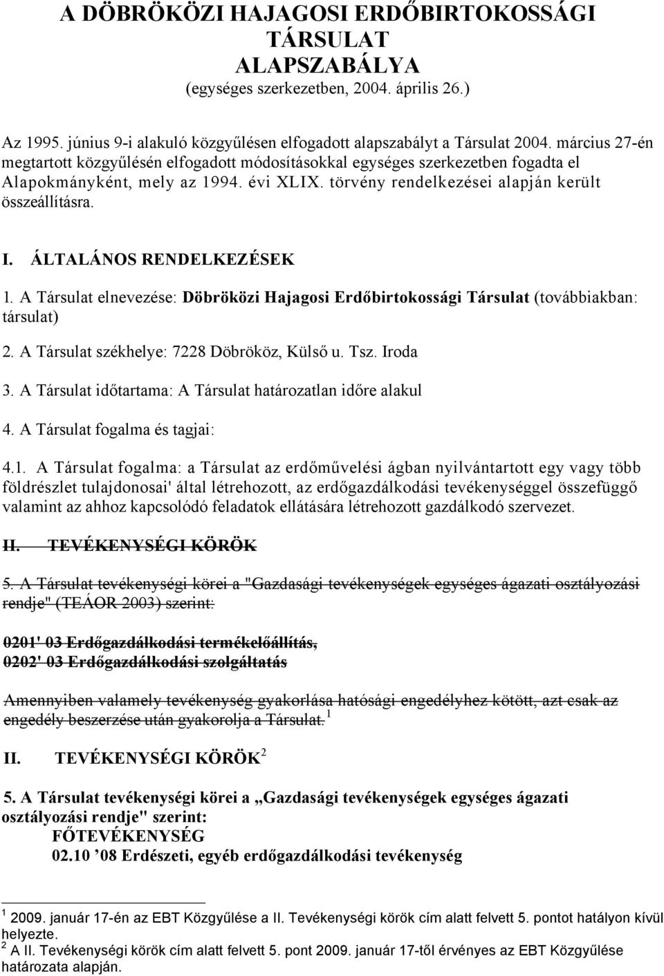 ÁLTALÁNOS RENDELKEZÉSEK 1. A Társulat elnevezése: Döbröközi Hajagosi Erdőbirtokossági Társulat (továbbiakban: társulat) 2. A Társulat székhelye: 7228 Döbrököz, Külső u. Tsz. Iroda 3.