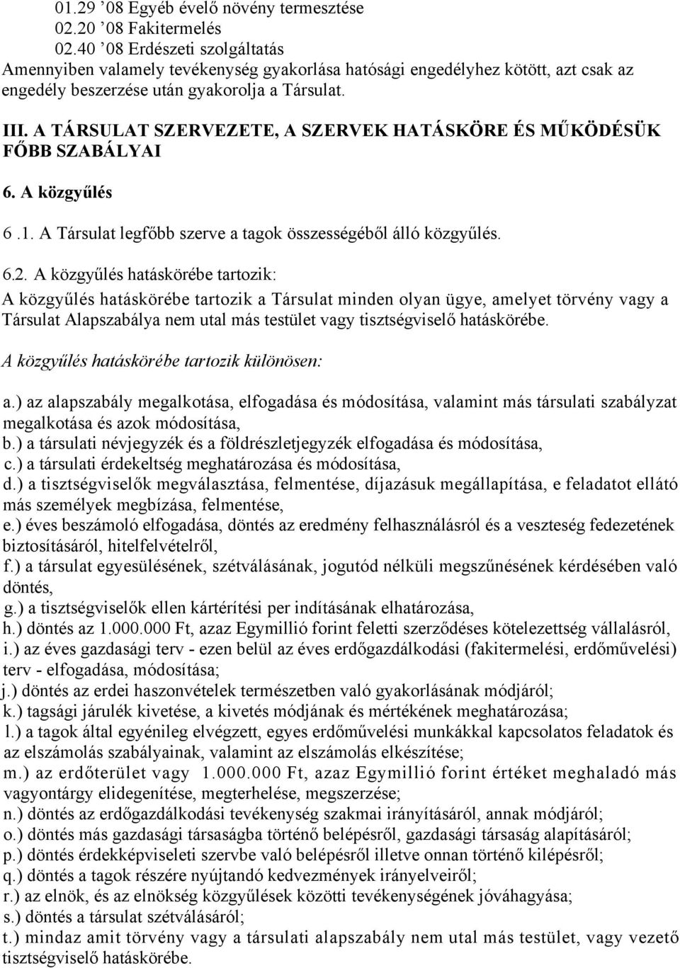 A TÁRSULAT SZERVEZETE, A SZERVEK HATÁSKÖRE ÉS MŰKÖDÉSÜK FŐBB SZABÁLYAI 6. A közgyűlés 6.1. A Társulat legfőbb szerve a tagok összességéből álló közgyűlés. 6.2.