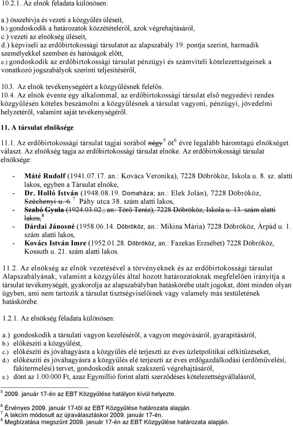 ) gondoskodik az erdőbirtokossági társulat pénzügyi és számviteli kötelezettségeinek a vonatkozó jogszabályok szerinti teljesítéséről, 10.3. Az elnök tevékenységéért a közgyűlésnek felelős. 10.4.