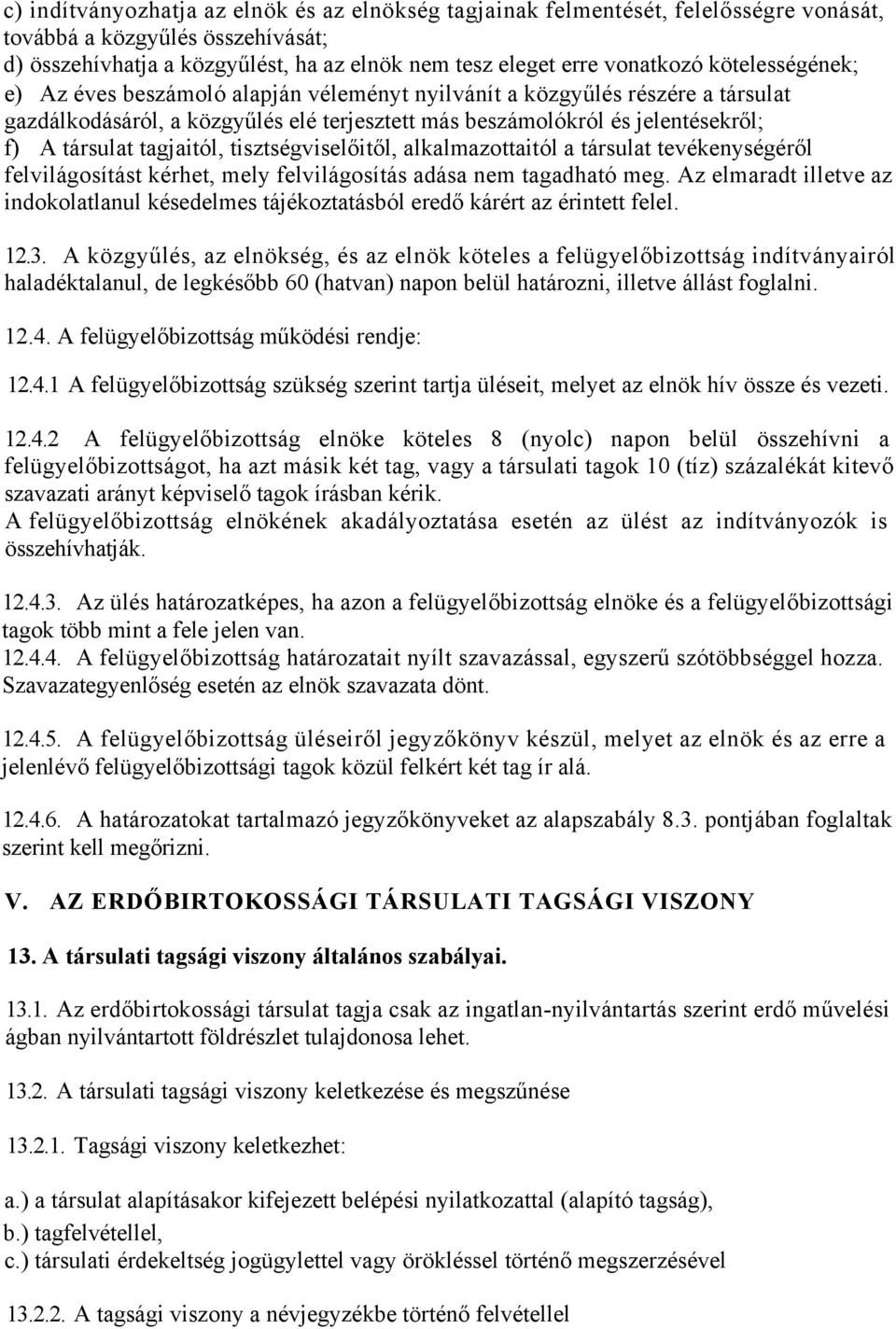 tagjaitól, tisztségviselőitől, alkalmazottaitól a társulat tevékenységéről felvilágosítást kérhet, mely felvilágosítás adása nem tagadható meg.