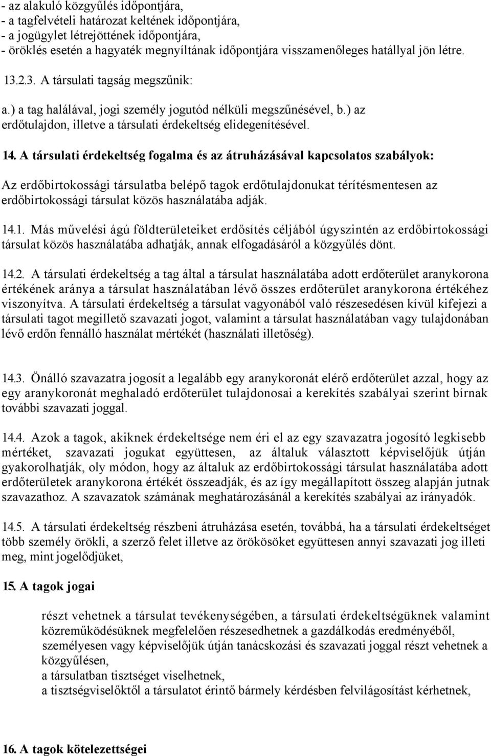 A társulati érdekeltség fogalma és az átruházásával kapcsolatos szabályok: Az erdőbirtokossági társulatba belépő tagok erdőtulajdonukat térítésmentesen az erdőbirtokossági társulat közös használatába