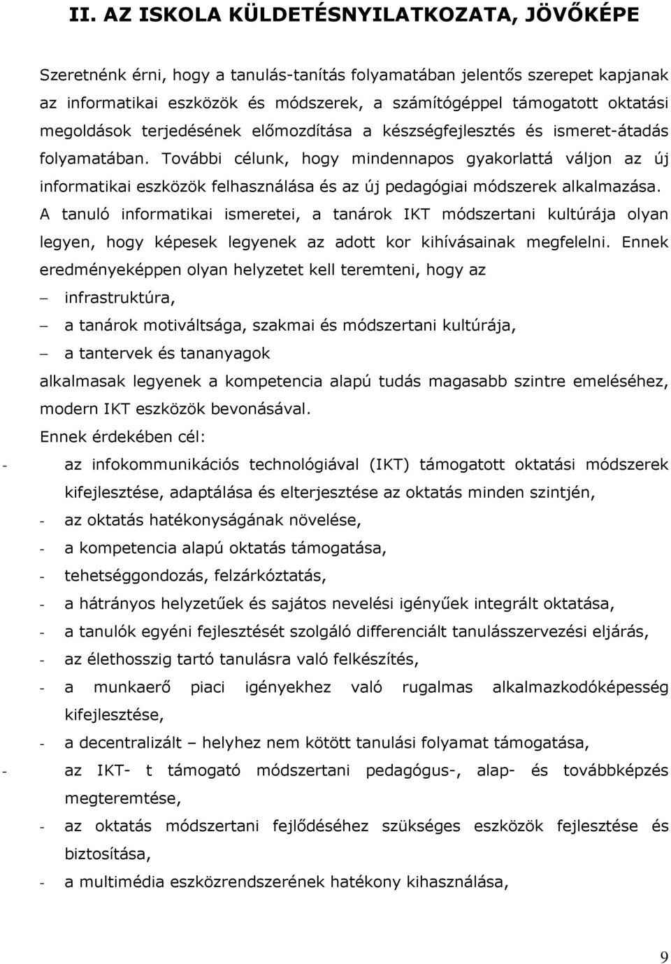 További célunk, hogy mindennapos gyakorlattá váljon az új informatikai eszközök felhasználása és az új pedagógiai módszerek alkalmazása.