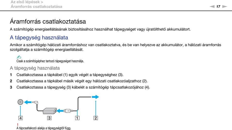 A tápegység használata Amikor a számítógép hálózati áramforráshoz van csatlakoztatva, és be van helyezve az akkumulátor, a hálózati áramforrás szolgáltatja a számítógép