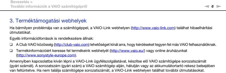 com) lehetőséget kínál arra, hogy kérdéseket tegyen fel más VAIO felhasználóknak. Termékinformációért keresse fel termékeink webhelyét (http://www.vaio.eu/) vagy online áruházunkat (http://www.