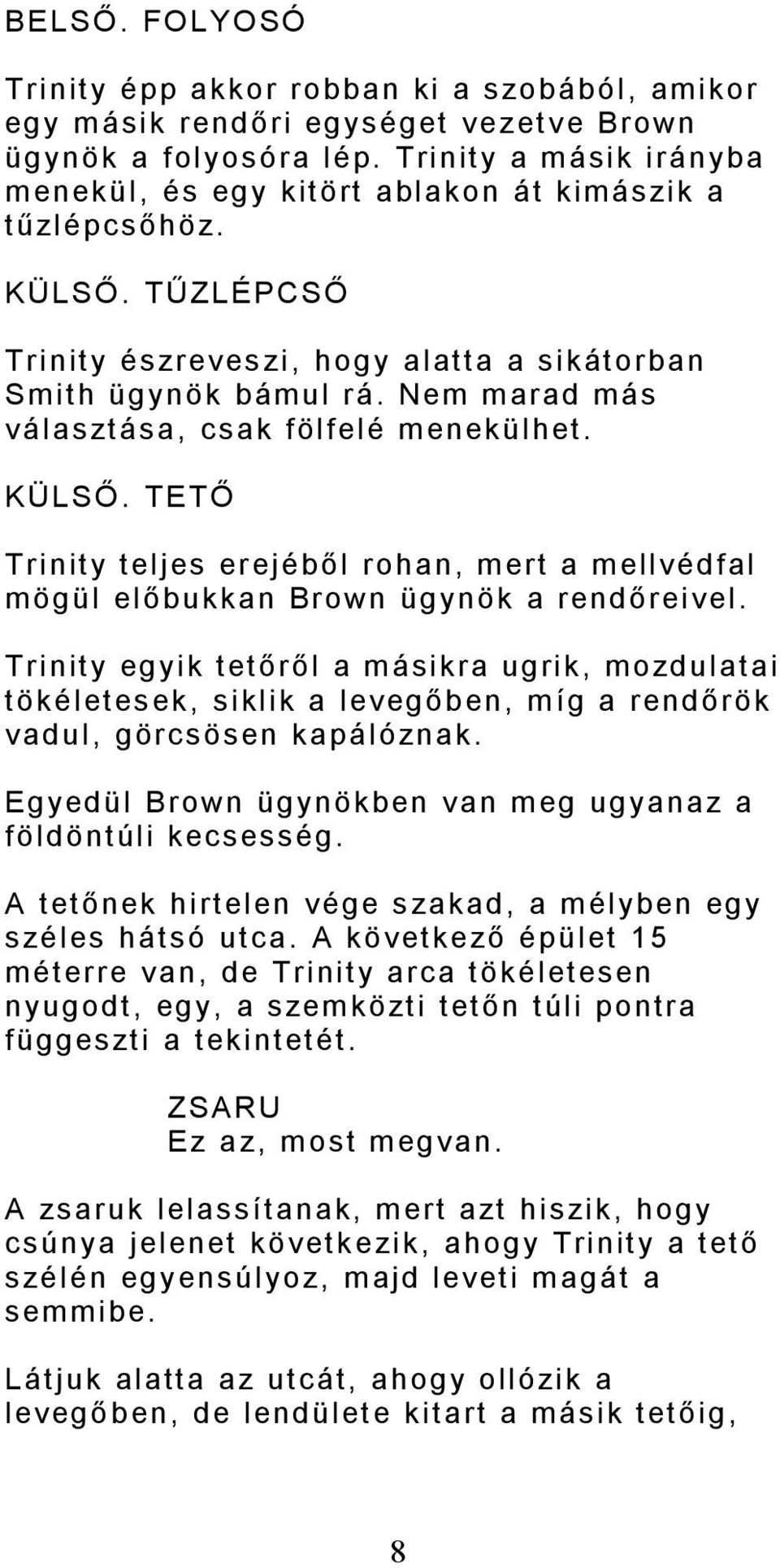 Nem marad más választása, csak fölfelé menekülhet. KÜLSŐ. TETŐ Trinity teljes erejéből rohan, mert a mellvédfal mögül előbukkan Brown ügynök a rendőreivel.