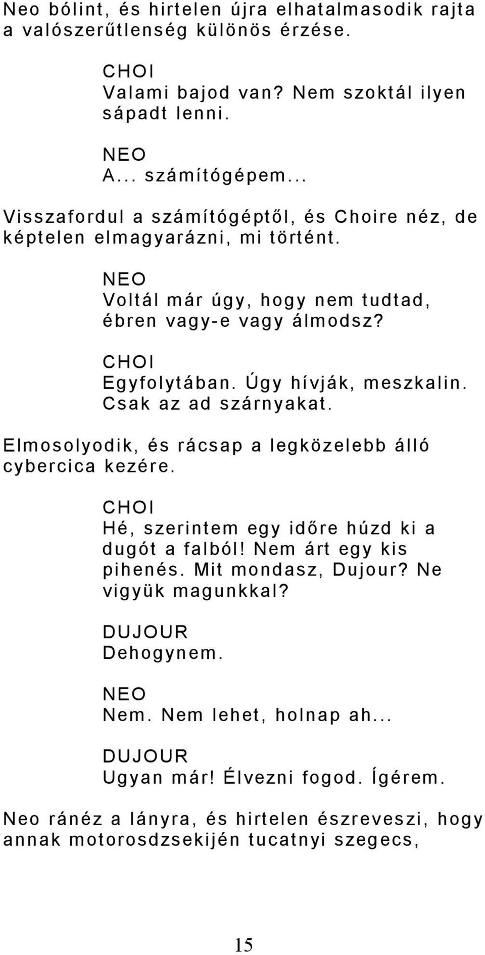 Úgy hívják, meszkalin. Csak az ad szárnyakat. Elmosolyodik, és rácsap a legközelebb álló cybercica kezére. CHOI Hé, szerintem egy időre húzd ki a dugót a falból!