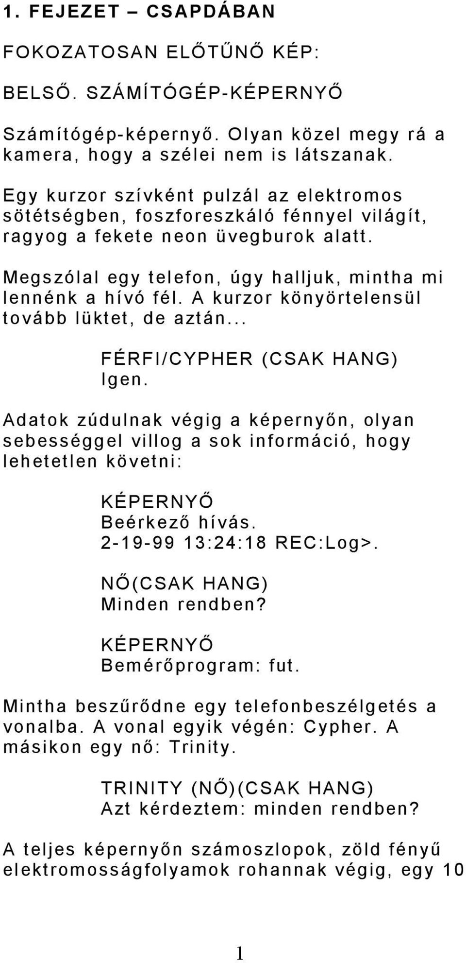 A kurzor könyörtelensül tovább lüktet, de aztán... FÉRFI/CYPHER (CSAK HANG) Igen.