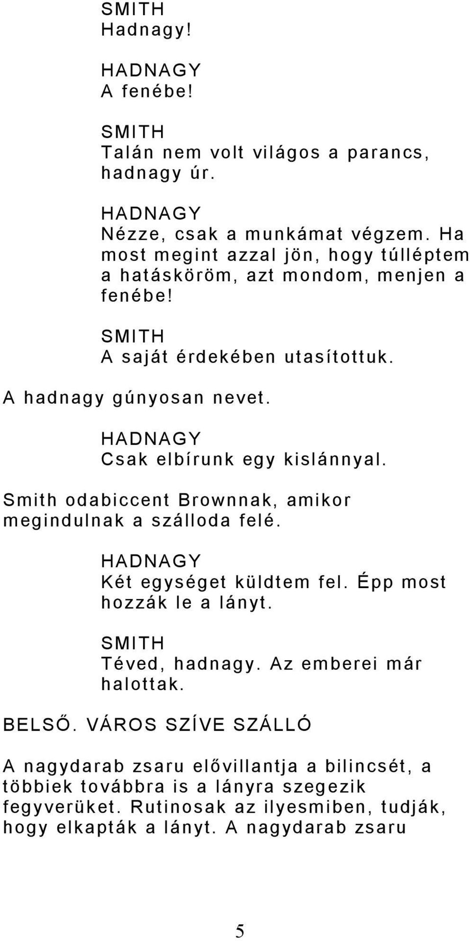 HADNAGY Csak elbírunk egy kislánnyal. Smith odabiccent Brownnak, amikor megindulnak a szálloda felé. HADNAGY Két egységet küldtem fel. Épp most hozzák le a lányt.