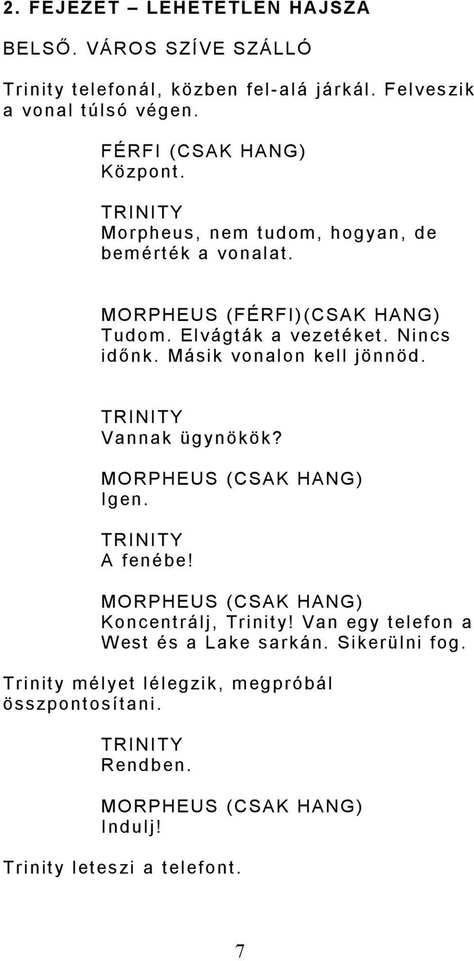 Nincs időnk. Másik vonalon kell jönnöd. Vannak ügynökök? (CSAK HANG) Igen. A fenébe! (CSAK HANG) Koncentrálj, Trinity!