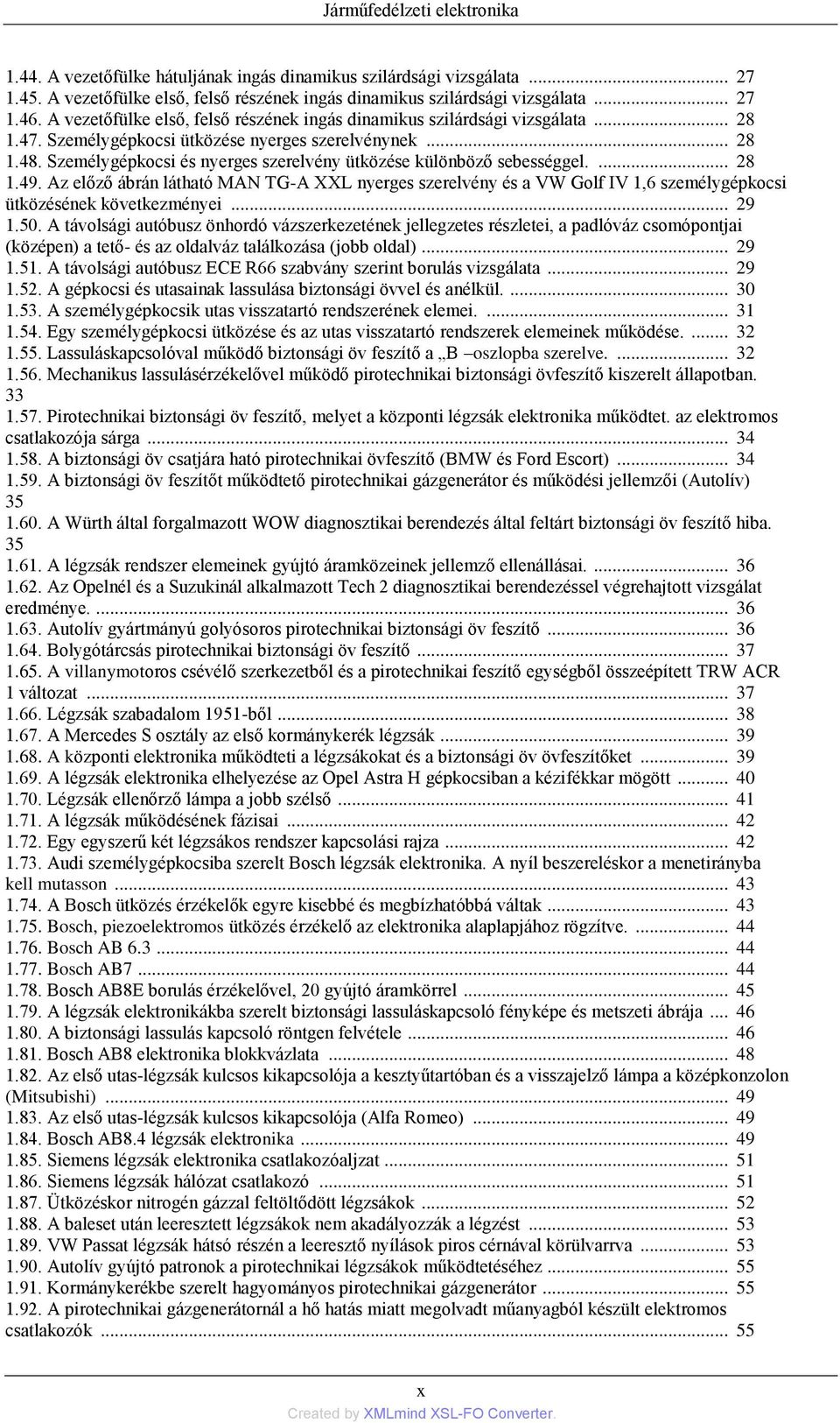 Személygépkocsi és nyerges szerelvény ütközése különböző sebességgel.... 28 1.49. Az előző ábrán látható MAN TG-A XXL nyerges szerelvény és a VW Golf IV 1,6 személygépkocsi ütközésének következményei.