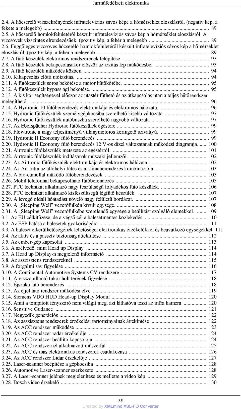 Függőleges vízcsöves hőcserélő homlokfelületéről készült infratelevíziós sávos kép a hőmérséklet eloszlásról. (pozitív kép, a fehér a melegebb... 89 2.7.