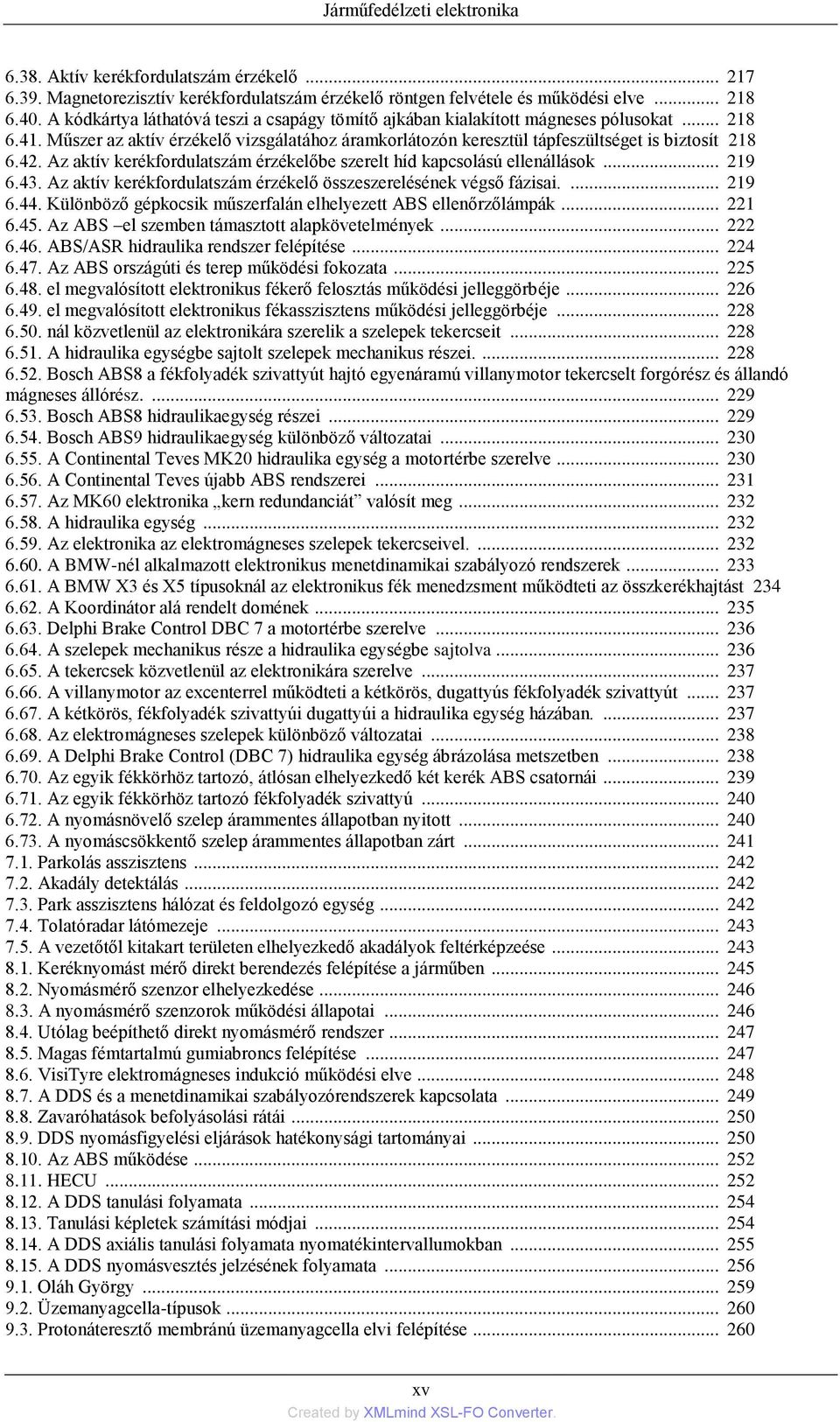 Az aktív kerékfordulatszám érzékelőbe szerelt híd kapcsolású ellenállások... 219 6.43. Az aktív kerékfordulatszám érzékelő összeszerelésének végső fázisai.... 219 6.44.