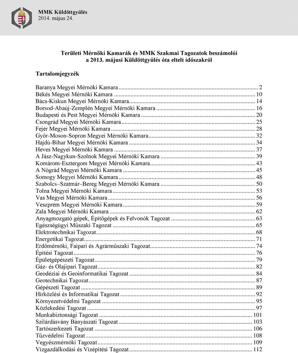 .. 20 Csongrád Megyei Mérnöki Kamara... 25 Fejér Megyei Mérnöki Kamara... 28 Győr-Moson-Sopron Megyei Mérnöki Kamara... 32 Hajdú-Bihar Megyei Mérnöki Kamara... 34 Heves Megyei Mérnöki Kamara.