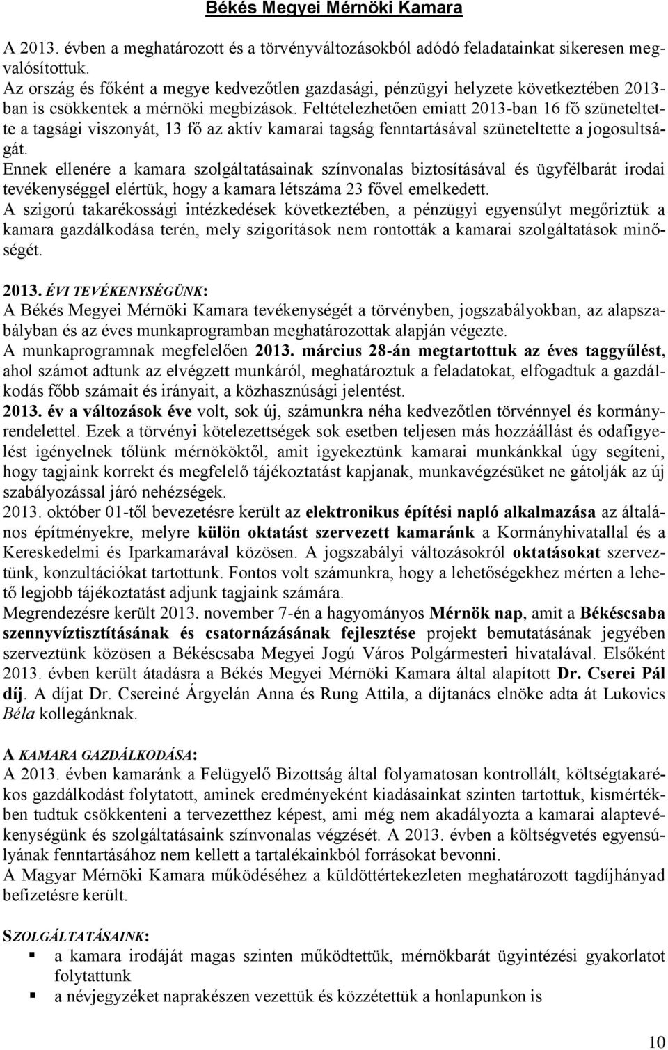 Feltételezhetően emiatt 2013-ban 16 fő szüneteltette a tagsági viszonyát, 13 fő az aktív kamarai tagság fenntartásával szüneteltette a jogosultságát.