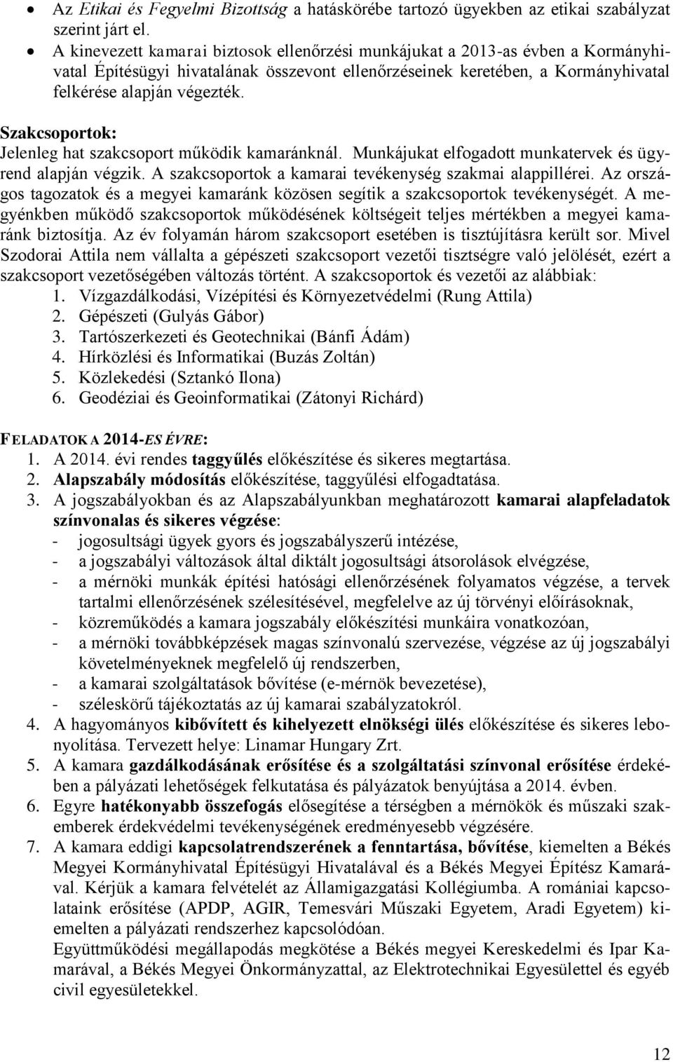 Szakcsoportok: Jelenleg hat szakcsoport működik kamaránknál. Munkájukat elfogadott munkatervek és ügyrend alapján végzik. A szakcsoportok a kamarai tevékenység szakmai alappillérei.