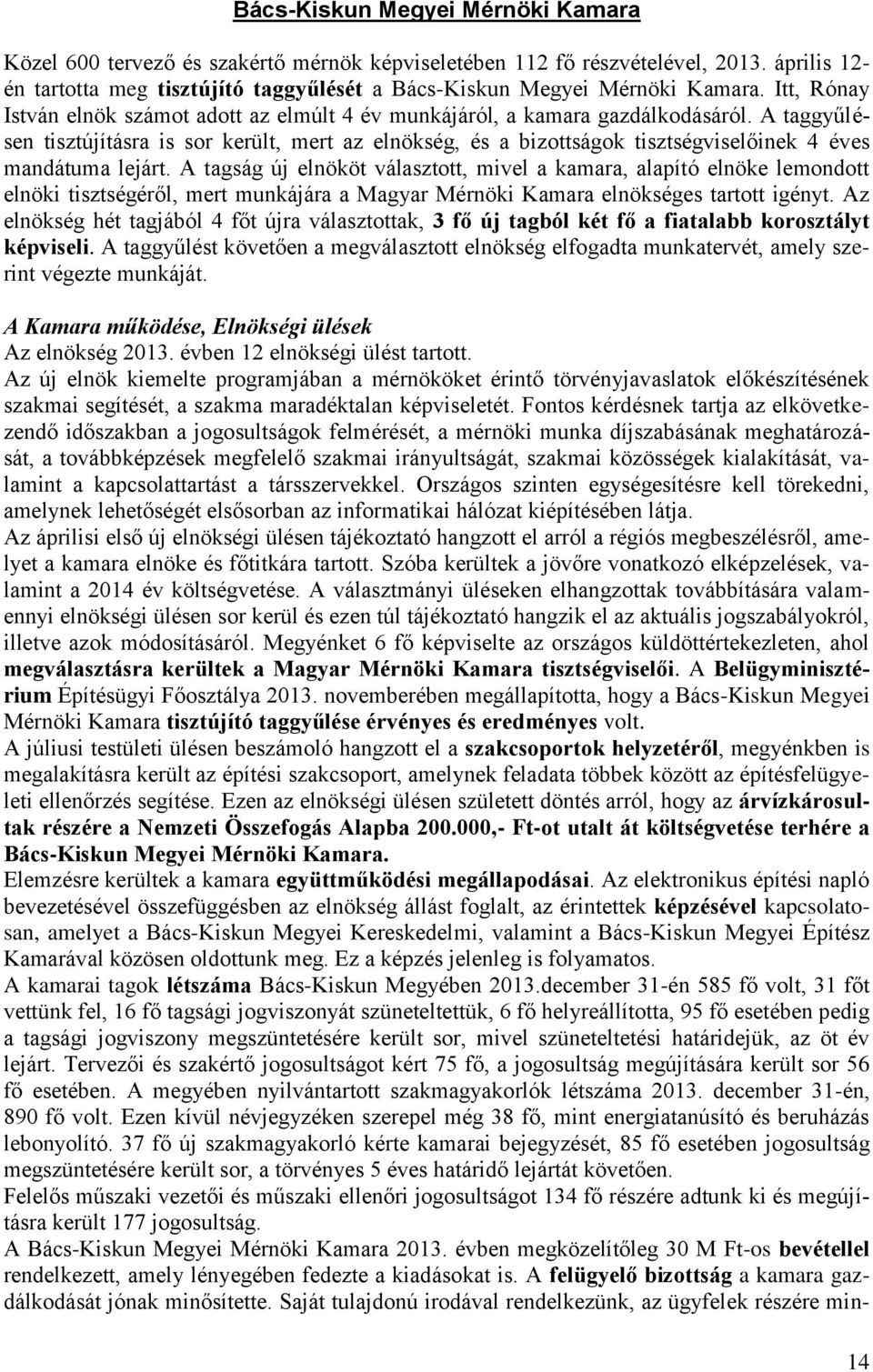 A taggyűlésen tisztújításra is sor került, mert az elnökség, és a bizottságok tisztségviselőinek 4 éves mandátuma lejárt.