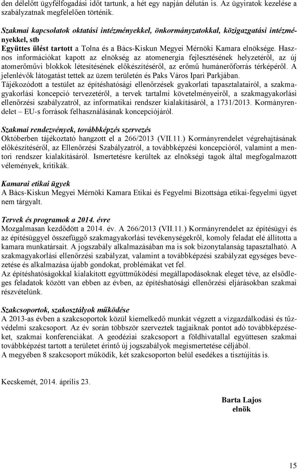 Hasznos információkat kapott az elnökség az atomenergia fejlesztésének helyzetéről, az új atomerőművi blokkok létesítésének előkészítéséről, az erőmű humánerőforrás térképéről.